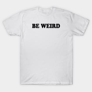 Be weird T-Shirt